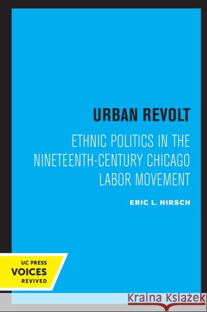 Urban Revolt: Ethnic Politics in the Nineteenth-Century Chicago Labor Movement Eric L. Hirsch 9780520304642 University of California Press - książka