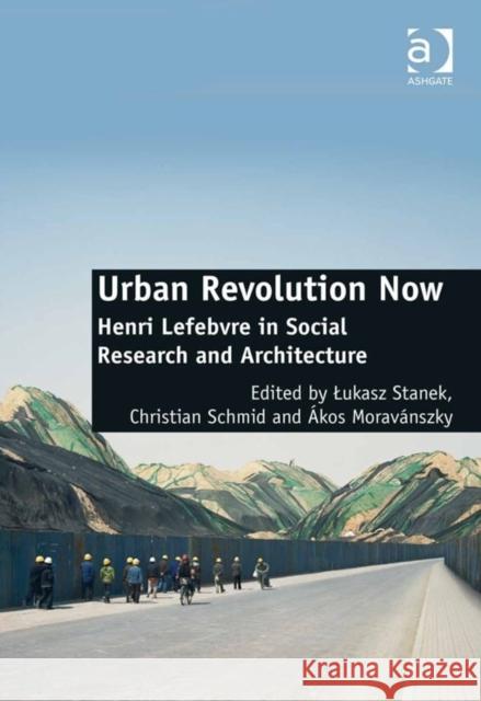 Urban Revolution Now: Henri Lefebvre in Social Research and Architecture Lukasz Stanek Christian Schmid Akos Moravanszky 9781409442929 Ashgate Publishing Limited - książka