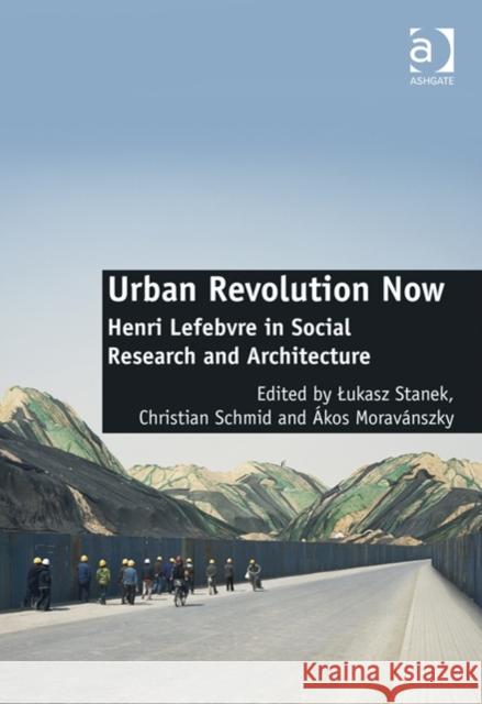 Urban Revolution Now: Henri Lefebvre in Social Research and Architecture Lukasz Stanek Christian Schmid Akos Moravanszky 9781409442936 Ashgate Publishing Limited - książka