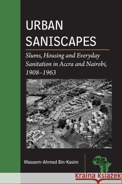 Urban Saniscapes: Slums, Housing and Everyday Sanitation in Accra and Nairobi, 1908-1963 Waseem-Ahmed Bin-Kasim 9781611865493 Michigan State University Press - książka