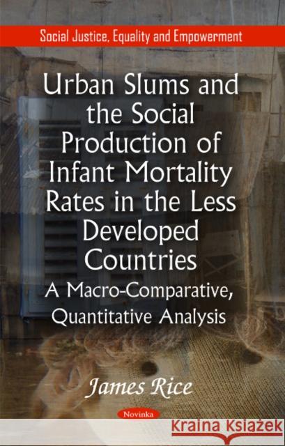 Urban Slums & the Social Production of Infant Mortality Rates in the Less Developed Countries: A Macro-Comparative, Quantitative Analysis* James Rice 9781617613142 Nova Science Publishers Inc - książka