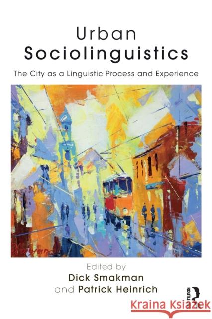 Urban Sociolinguistics: The City as a Linguistic Process and Experience Patrick Heinrich Dick Smakman 9781138200371 Routledge - książka