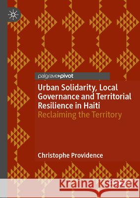Urban Solidarity, Local Governance and Territorial Resilience in Haiti: Reclaiming the Territory Christophe Providence 9783032105561 Palgrave MacMillan - książka