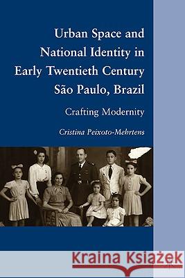 Urban Space and National Identity in Early Twentieth Century São Paulo, Brazil: Crafting Modernity Peixoto-Mehrtens, C. 9780230103023 Palgrave MacMillan - książka