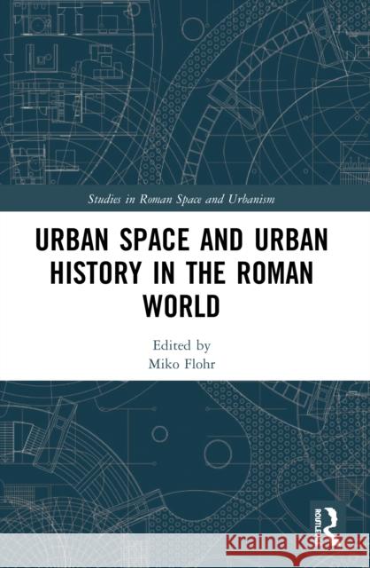 Urban Space and Urban History in the Roman World Miko Flohr (Leiden University, The Nethe   9780367498788 Routledge - książka