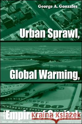 Urban Sprawl, Global Warming, and the Empire of Capital George A. Gonzalez 9780791493892 State University of New York Press - książka