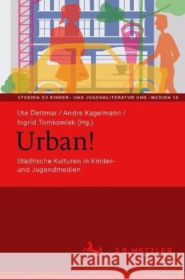 Urban!: Städtische Kulturen in Kinder- und Jugendmedien Ute Dettmar Andre Kagelmann Ingrid Tomkowiak 9783662669341 J.B. Metzler - książka