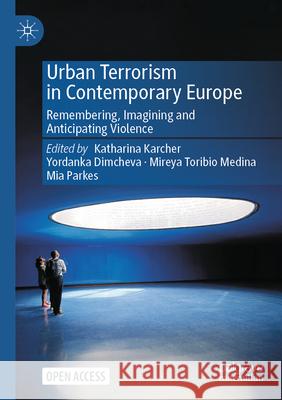 Urban Terrorism in Contemporary Europe: Remembering, Imagining and Anticipating Violence Katharina Karcher Yordanka Dimcheva Mireya Toribi 9783031537912 Palgrave MacMillan - książka