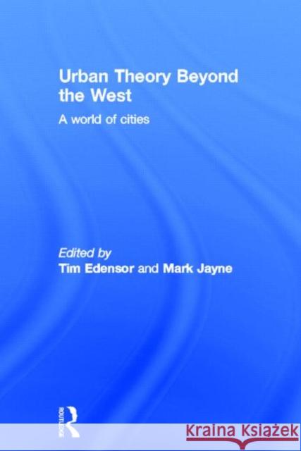 Urban Theory Beyond the West : A World of Cities Tim Edensor Mark Jayne 9780415589758 Routledge - książka