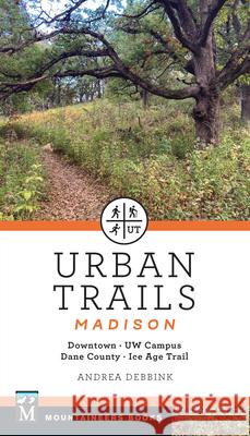 Urban Trails: Madison: Downtown * Uw Campus * Dane County * Ice Age Trail Andrea Debbink 9781680517279 Mountaineers Books - książka