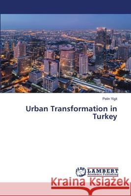Urban Transformation in Turkey Yigit, Pelin 9786202668750 LAP Lambert Academic Publishing - książka