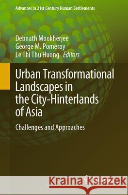 Urban Transformational Landscapes in the City-Hinterlands of Asia: Challenges and Approaches Debnath Mookherjee George M. Pomeroy Le Thi Thu Huong 9789811987281 Springer - książka