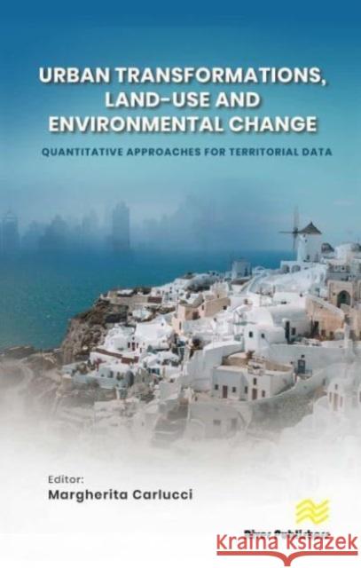 Urban Transformations, Land-use, and Environmental Change: Quantitative Approaches for Territorial Data Margherita Carlucci 9788770227384 River Publishers - książka