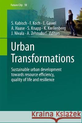 Urban Transformations: Sustainable Urban Development Through Resource Efficiency, Quality of Life and Resilience Kabisch, Sigrun 9783319593234 Springer - książka