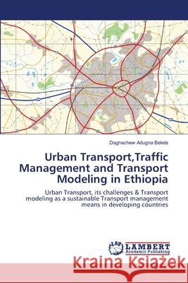 Urban Transport, Traffic Management and Transport Modeling in Ethiopia Dagnachew Adugna Belete 9783659209130 LAP Lambert Academic Publishing - książka