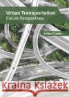 Urban Transportation: Future Perspectives Julian Custer 9781632409324 Clanrye International