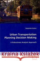 Urban Transportation Planning Decision Making : A Robustness Analysis Approach Eustace, Deogratias 9783639119909 VDM Verlag Dr. Müller - książka