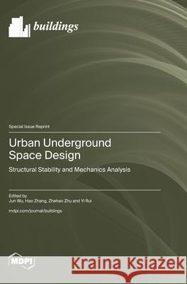 Urban Underground Space Design: Structural Stability and Mechanics Analysis Jun Wu Hao Zhang Zhehao Zhu 9783725840328 Mdpi AG - książka