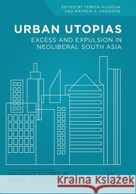 Urban Utopias: Excess and Expulsion in Neoliberal South Asia Kuldova, Tereza 9783319837840 Palgrave MacMillan - książka