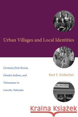 Urban Villages and Local Identities: Germans from Russia, Omaha Indians, and Vietnamese in Lincoln, Nebraska Kurt E. Kinbacher 9780896728936 Texas Tech University Press - książka