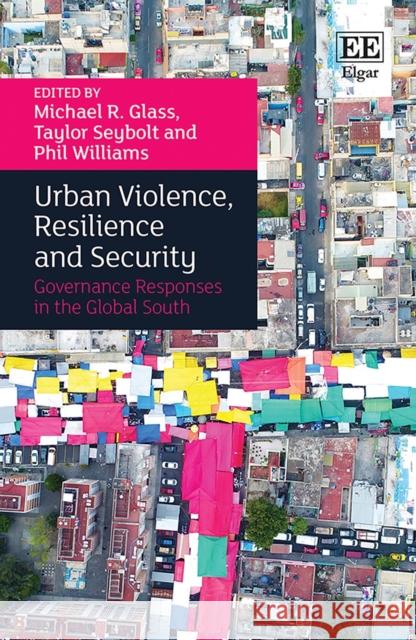 Urban Violence, Resilience and Security: Governance Responses in the Global South Michael R. Glass Taylor B. Seybolt Phil Williams 9781800379725 Edward Elgar Publishing Ltd - książka