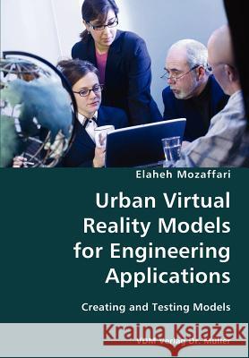 Urban Virtual Reality Models for Engineering Applications- Creating and Testing Models Elaheh Mozaffari 9783836423496 VDM Verlag - książka