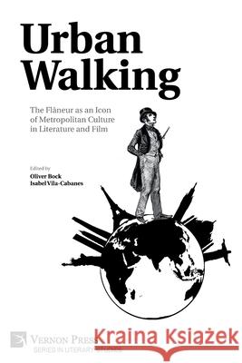 Urban Walking -The Flâneur as an Icon of Metropolitan Culture in Literature and Film Oliver Bock, Isabel Vila-Cabanes 9781648890949 Vernon Press - książka