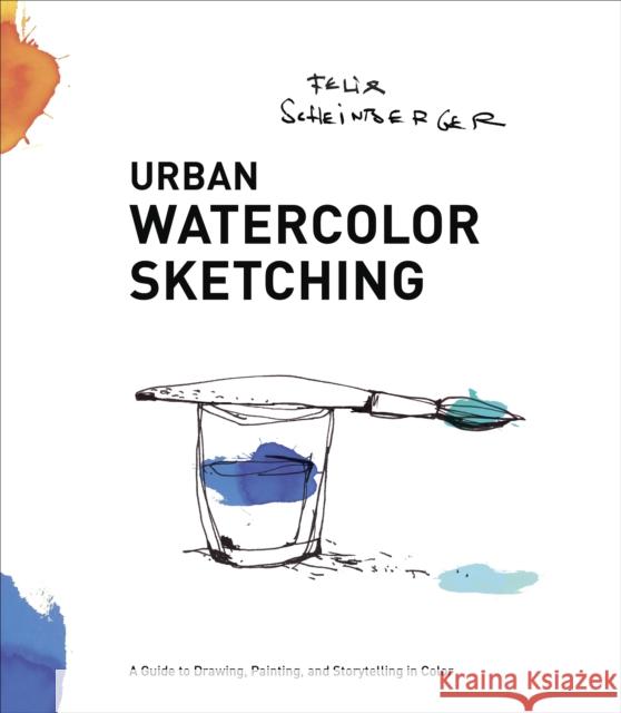 Urban Watercolor Sketching: A Guide to Drawing, Painting, and Storytelling in Color Felix Scheinberger 9780770435219 Watson-Guptill Publications - książka