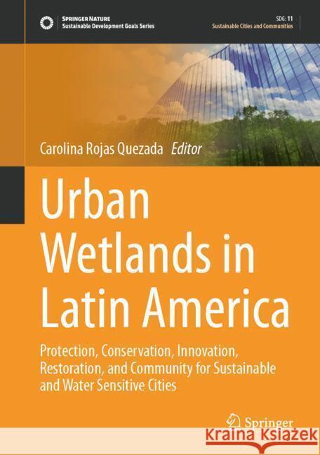 Urban Wetlands in Latin America: Protection, Conservation, Innovation, Restoration, and Community for Sustainable and Water Sensitive Cities Carolina Alejandra Roja 9783031695896 Springer - książka