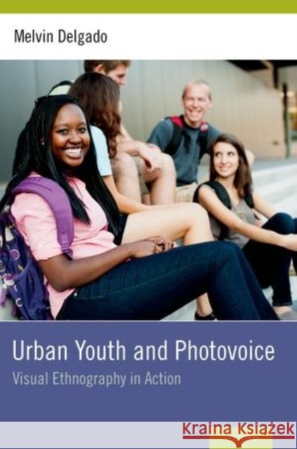 Urban Youth and Photovoice: Visual Ethnography in Action Delgado, Melvin 9780199381326 Oxford University Press, USA - książka