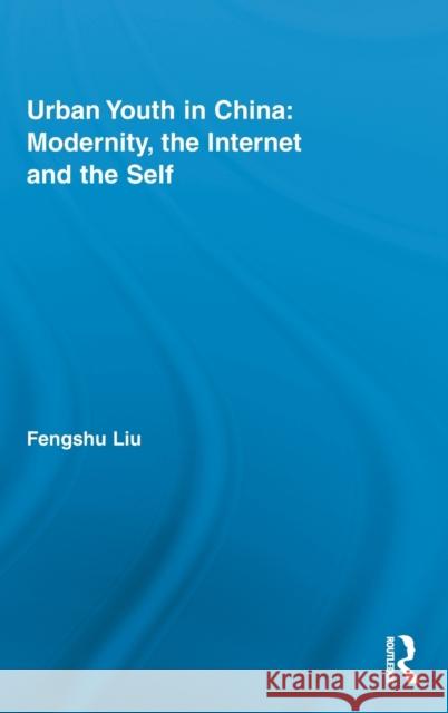 Urban Youth in China: Modernity, the Internet and the Self Fengshu Liu   9780415874861 Taylor and Francis - książka