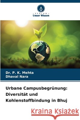 Urbane Campusbegrünung: Diversität und Kohlenstoffbindung in Bhuj Mehta, Dr. P. K., Nara, Dhaval 9786209300400 Verlag Unser Wissen - książka