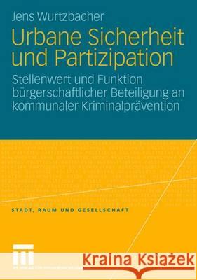 Urbane Sicherheit Und Partizipation: Stellenwert Und Funktion Bürgerschaftlicher Beteiligung an Kommunaler Kriminalprävention Wurtzbacher, Jens 9783531159515 Vs Verlag Fur Sozialwissenschaften - książka