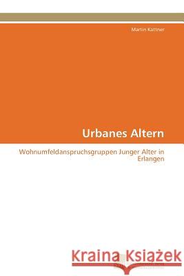 Urbanes Altern Martin Kattner 9783838125015 S Dwestdeutscher Verlag F R Hochschulschrifte - książka