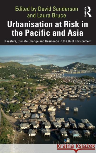 Urbanisation at Risk in the Pacific and Asia: Disasters, Climate Change and Resilience in the Built Environment David Sanderson Laura Bruce 9780367258450 Routledge - książka