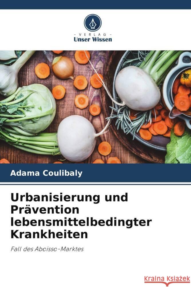 Urbanisierung und Pravention lebensmittelbedingter Krankheiten Adama Coulibaly   9786206243793 Verlag Unser Wissen - książka