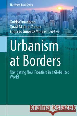 Urbanism at Borders: Navigating New Frontiers in a Globalized World Guido Cimadomo Quazi Mahtab Zaman Eduardo Jim?nez Morales 9783032095930 Springer - książka
