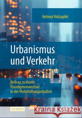 Urbanismus Und Verkehr: Beitrag Zu Einem Paradigmenwechsel in Der Mobilit?tsorganisation Helmut Holzapfel 9783658482855 Springer - książka
