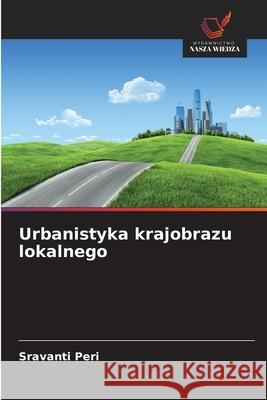 Urbanistyka krajobrazu lokalnego Peri, Sravanti 9786208949839 Wydawnictwo Nasza Wiedza - książka