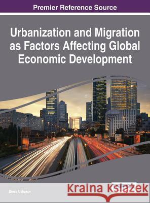 Urbanization and Migration as Factors Affecting Global Economic Development D. S. Ushakov Denis Ushakov 9781466673281 Information Science Reference - książka