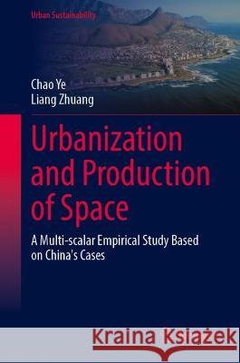 Urbanization and Production of Space: A Multi-scalar Empirical Study Based on China's Cases Chao Ye Liang Zhuang 9789819918058 Springer - książka
