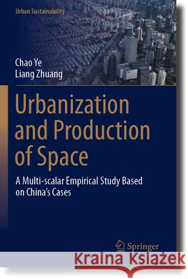 Urbanization and Production of Space: A Multi-Scalar Empirical Study Based on China's Cases Chao Ye Liang Zhuang 9789819918089 Springer - książka