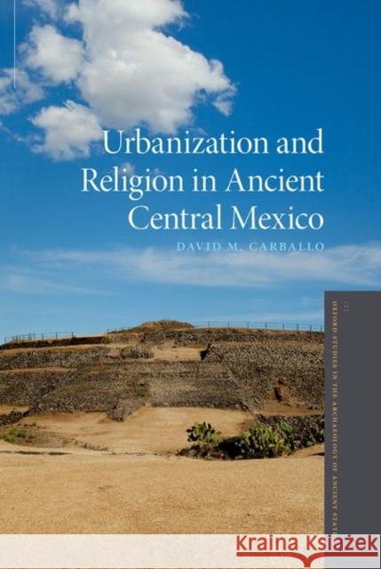 Urbanization and Religion in Ancient Central Mexico David M. Carballo 9780190882334 Oxford University Press, USA - książka