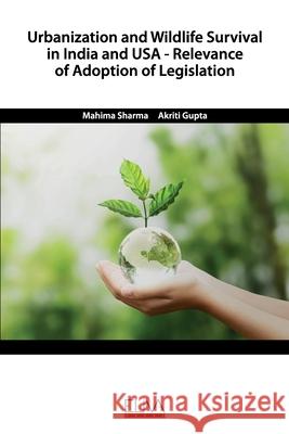 Urbanization and Wildlife Survival in India and USA - Relevance of Adoption of Legislation Akriti Gupta Mahima Sharma 9781952751790 Eliva Press - książka