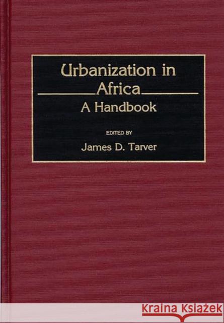 Urbanization in Africa: A Handbook Tarver, James D. 9780313277603 Greenwood Press - książka