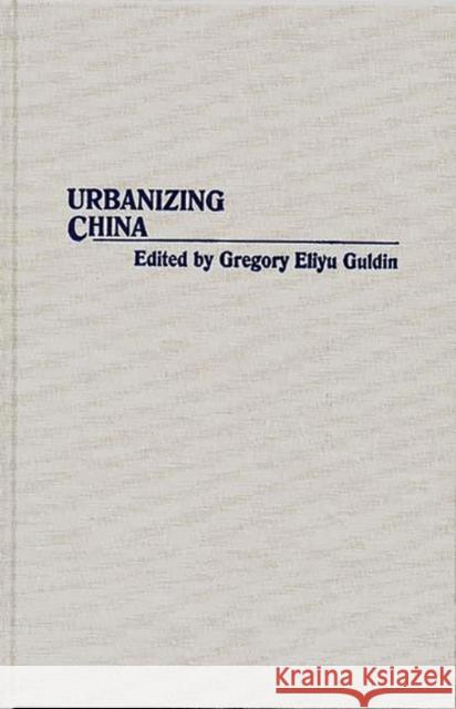 Urbanizing China Gregory Eliyu Guldin 9780313268137 GREENWOOD PRESS - książka