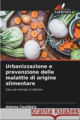 Urbanizzazione e prevenzione delle malattie di origine alimentare Adama Coulibaly   9786206243830 Edizioni Sapienza - książka