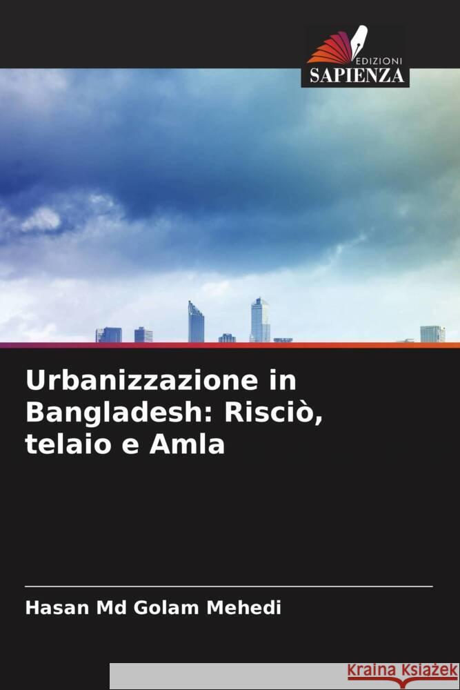 Urbanizzazione in Bangladesh: Risciò, telaio e Amla Md Golam Mehedi, Hasan 9786204713854 Edizioni Sapienza - książka