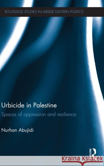 Urbicide in Palestine: Spaces of Oppression and Resilience Abujidi, Nurhan 9780415627054 Routledge - książka