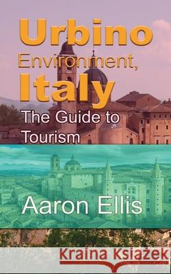 Urbino Environment, Italy: The Guide to Tourism Aaron Ellis 9781672011723 Independently Published - książka